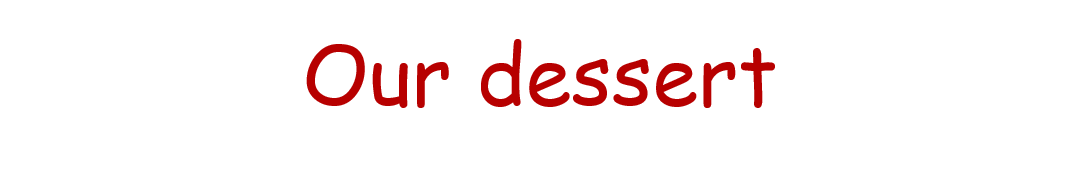 our dessert
